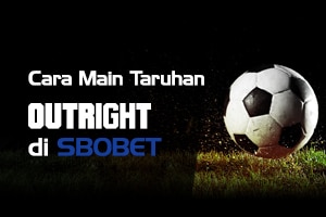 Keuntungan besar bermain taruhan judi bola outright di SBOBET