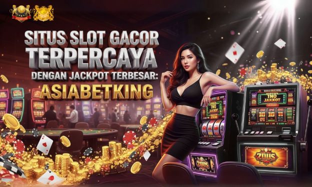 Situs Slot Gacor Terpercaya dengan Jackpot Terbesar: Asiabetking