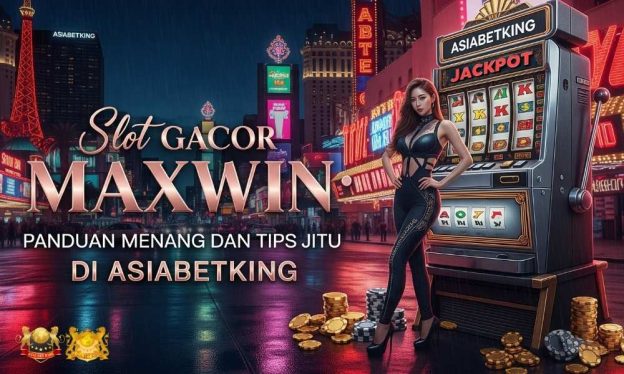 Slot Gacor Maxwin: Panduan Menang dan Tips Jitu di Asiabetking